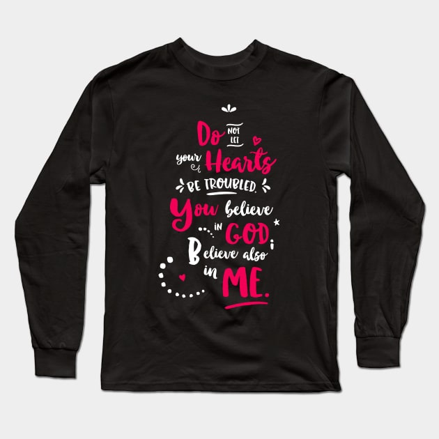 Do Not Let Your Hearts Be Troubled - You Believe In God Believe also In Me Long Sleeve T-Shirt by teespot123